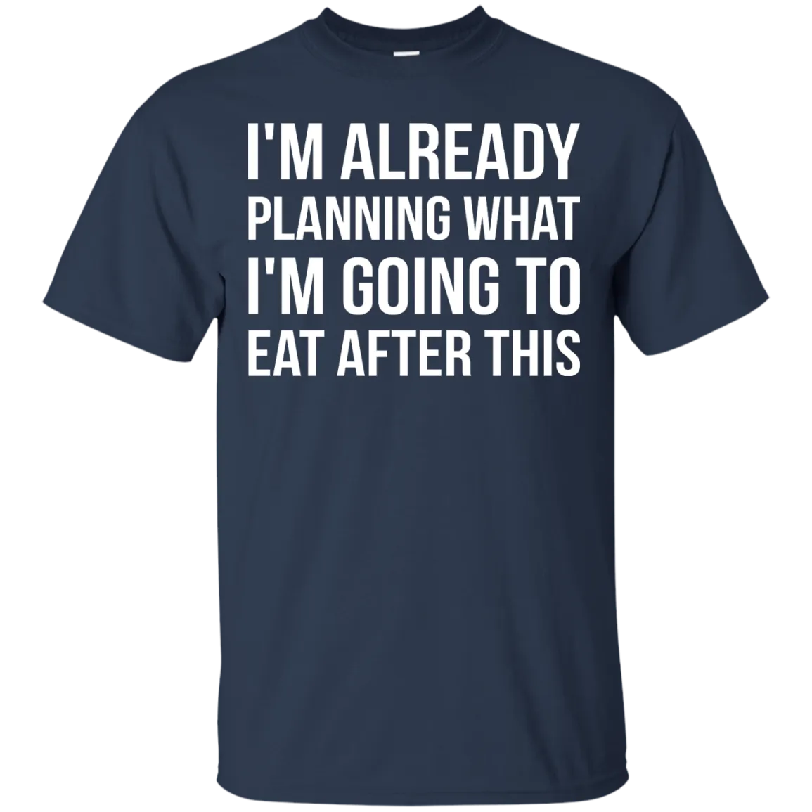 I'm already planning what I’m going to eat after this t-shirt