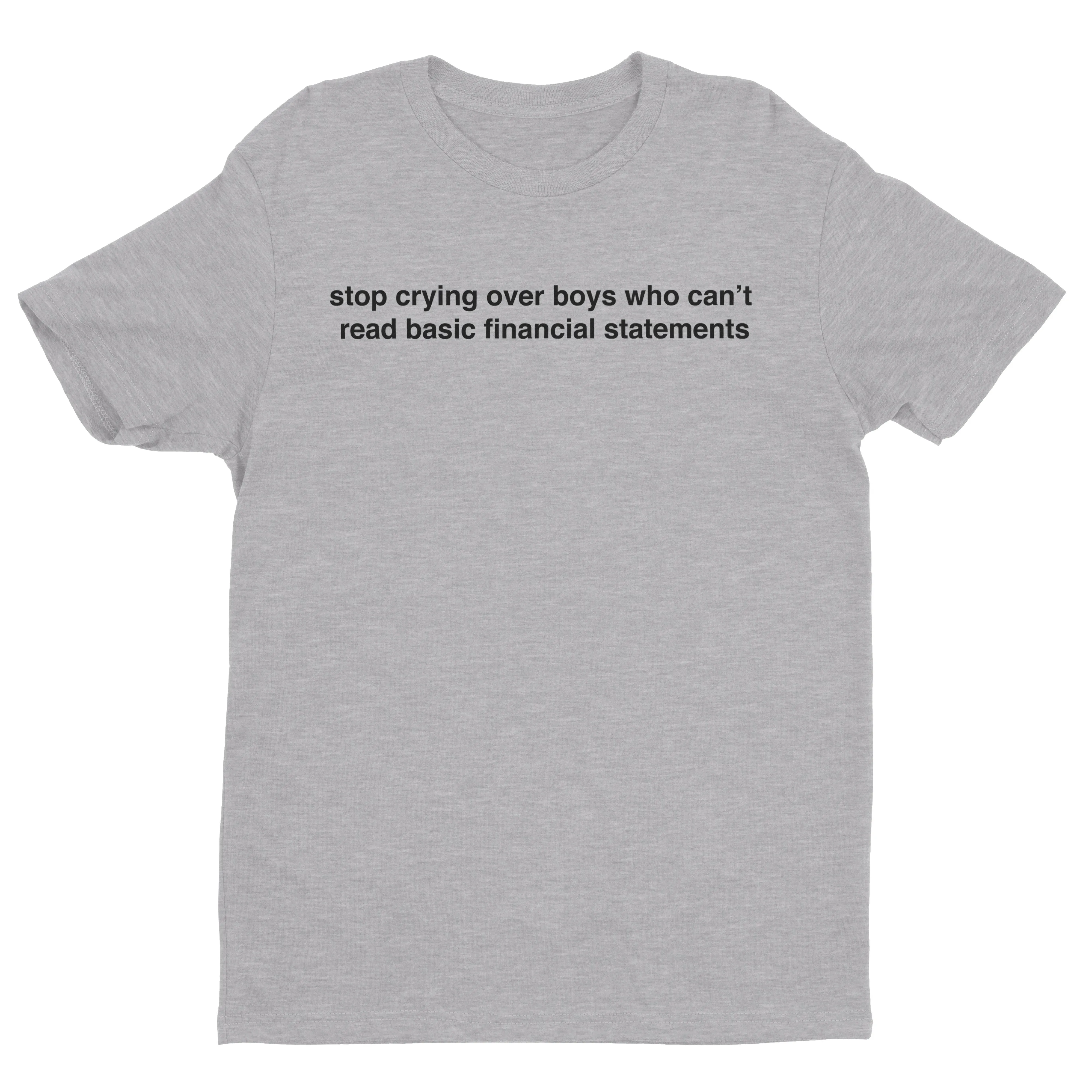 Stop Crying Over Boys Who Can't Read Financial Statements Tee