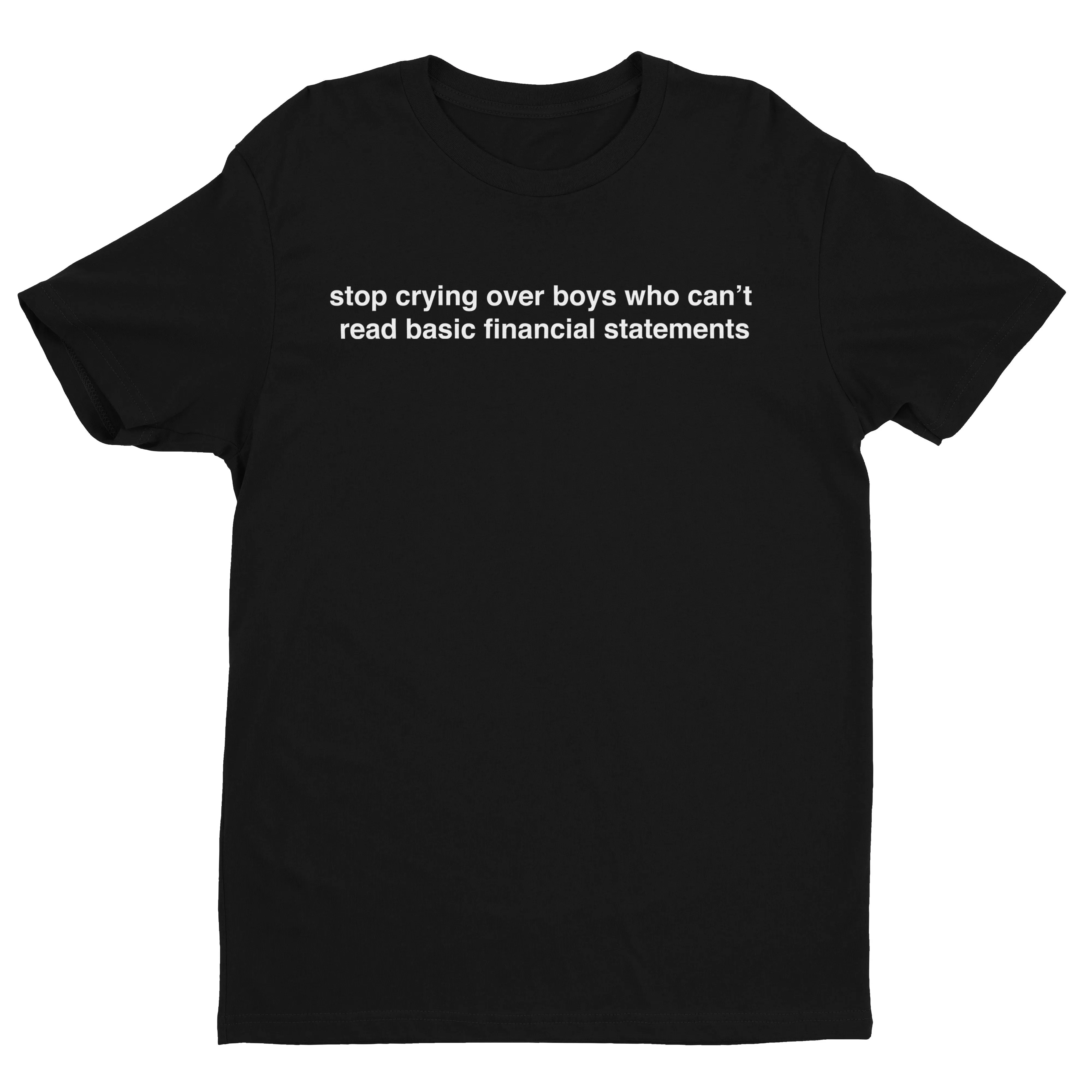 Stop Crying Over Boys Who Can't Read Financial Statements Tee