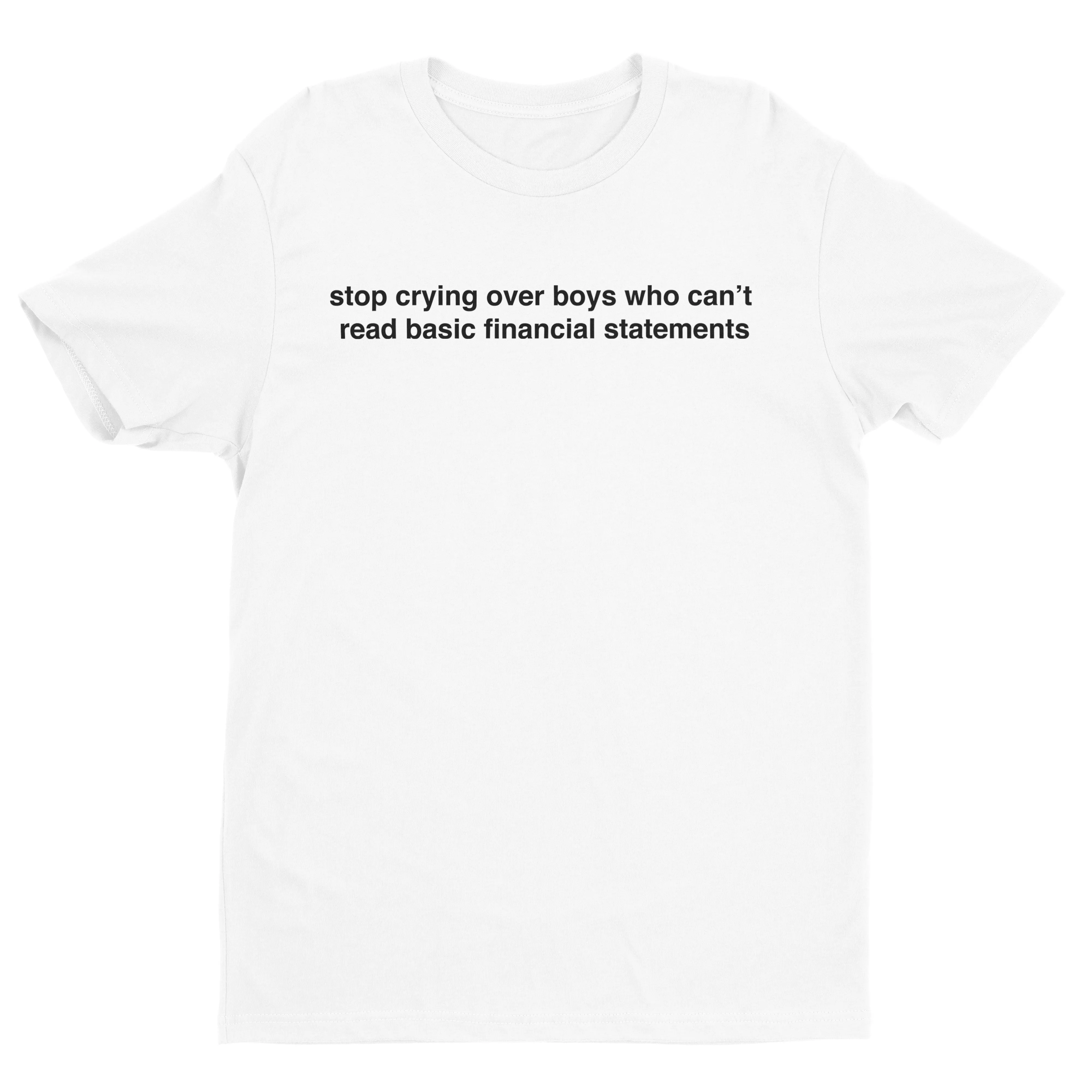 Stop Crying Over Boys Who Can't Read Financial Statements Tee