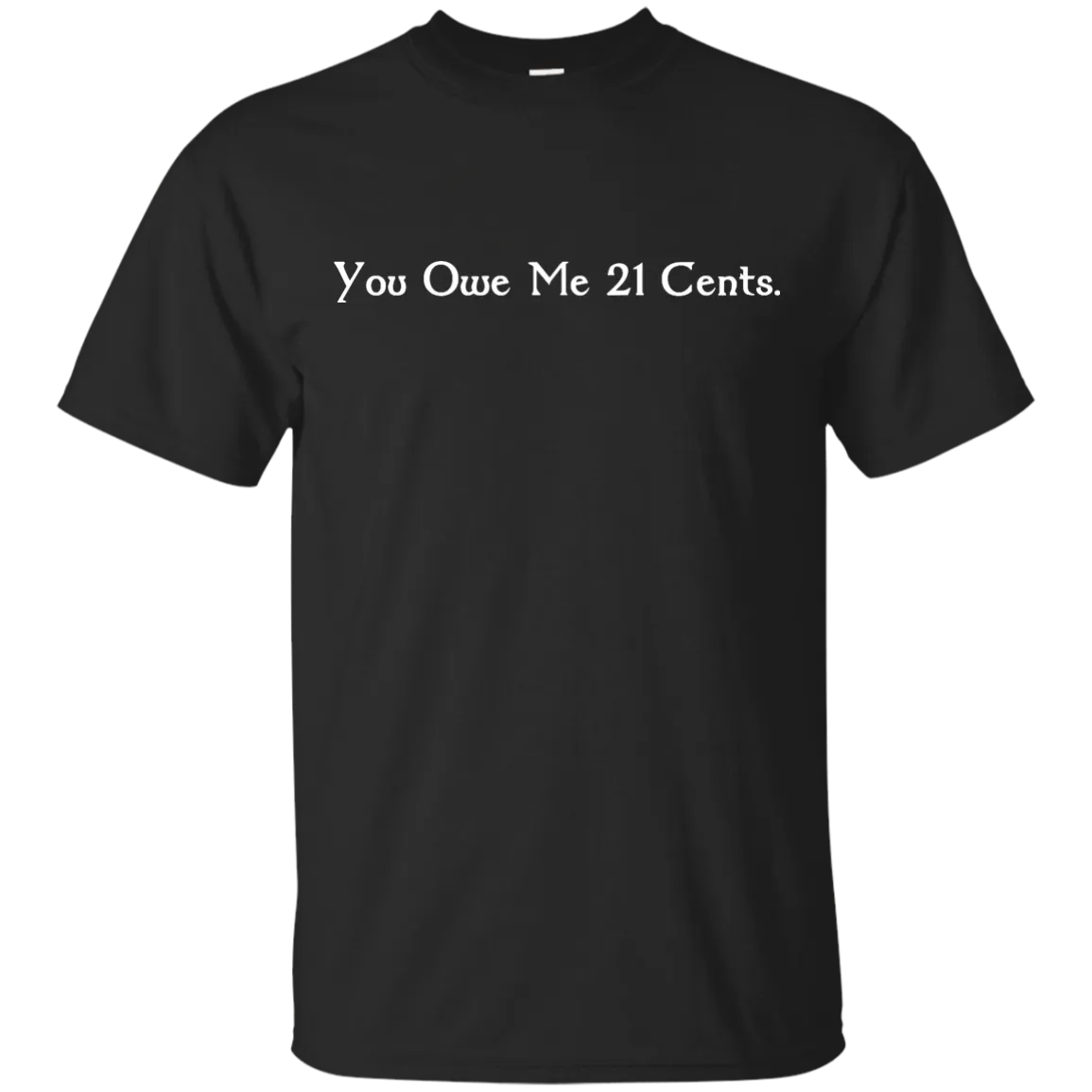 You Owe Me 21 Cents T-Shirt, Sweater, Tank
