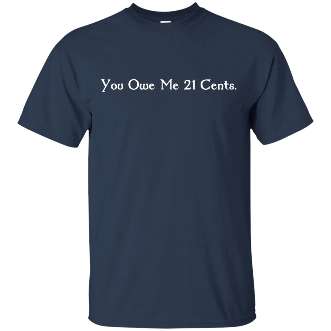 You Owe Me 21 Cents T-Shirt, Sweater, Tank