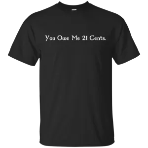 You Owe Me 21 Cents T-Shirt, Sweater, Tank