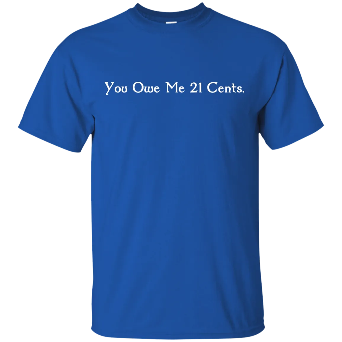 You Owe Me 21 Cents T-Shirt, Sweater, Tank